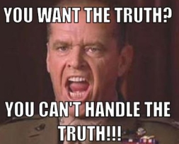 You-cant-handle-the-truth-meme-generator-you-want-the-truth-you-can-t-handle-the-truth-9789dd